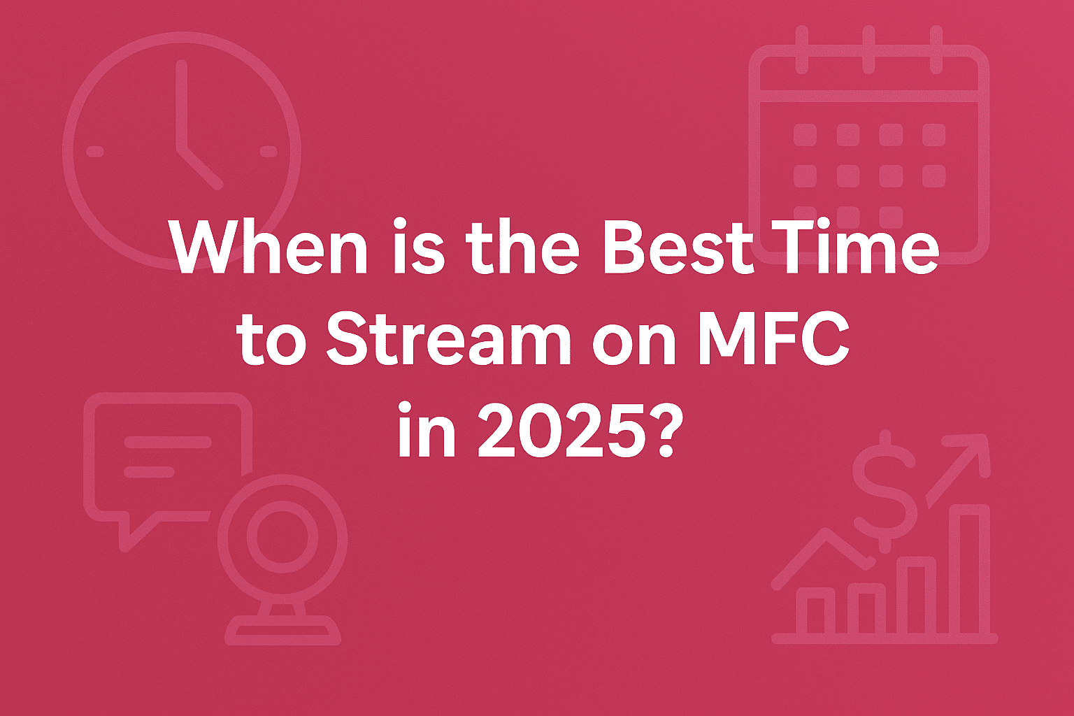 When is the Best Time to Stream on MFC in 2025?