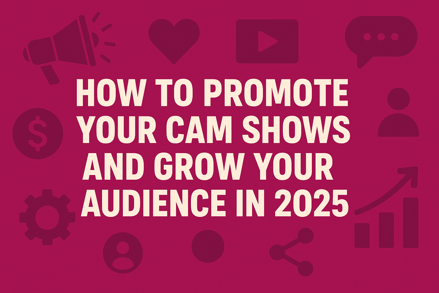 How to Promote Your Cam Shows and Grow Your Audience in 2025
