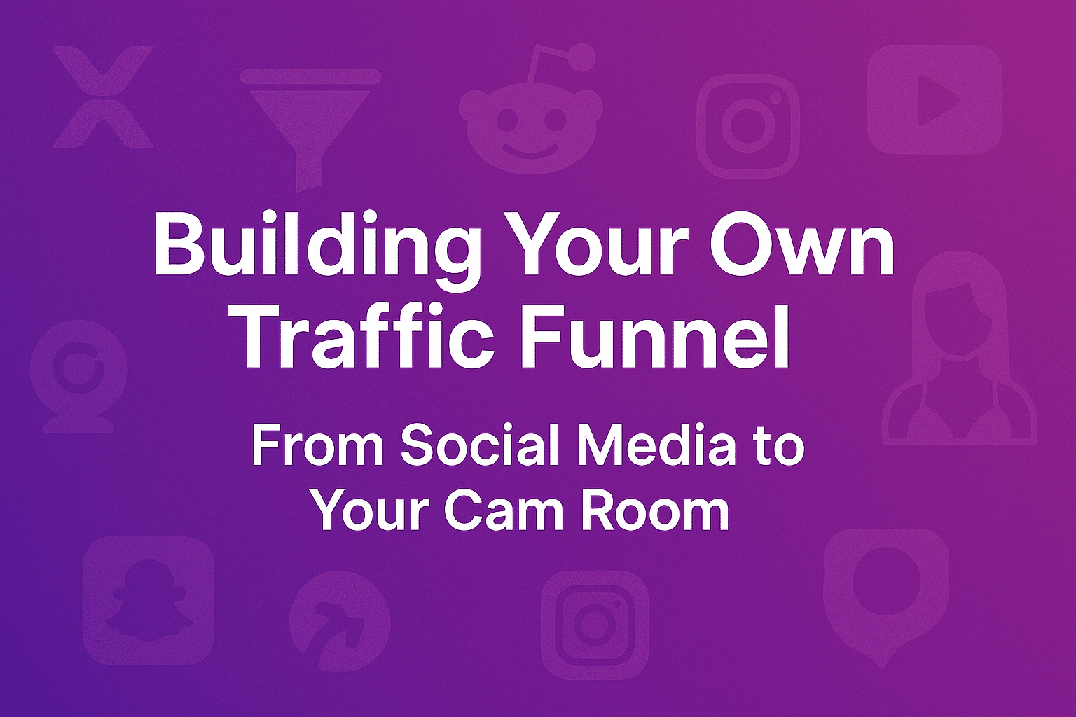 Building Your Own Traffic Funnel: From Social Media to Your Cam Room